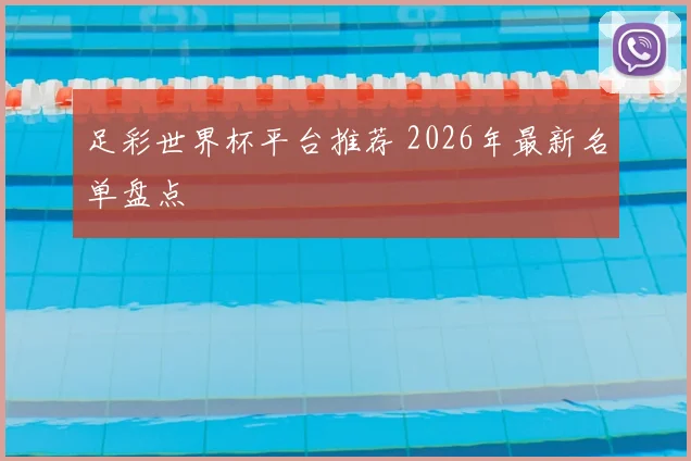 足彩世界杯平台推荐 2026年最新名单盘点