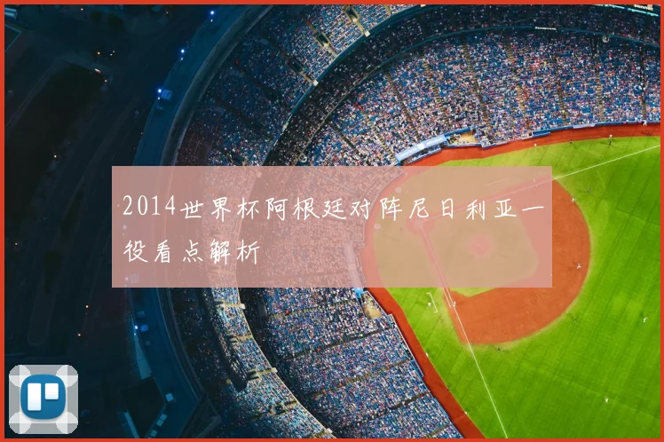 2014世界杯阿根廷对阵尼日利亚一役看点解析