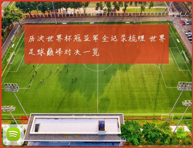 历次世界杯冠亚军全记录梳理 世界足球巅峰对决一览