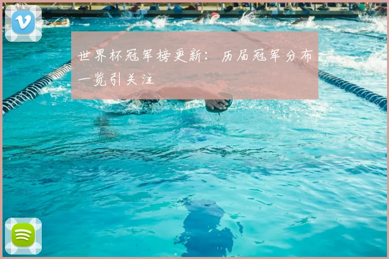 世界杯冠军榜更新：历届冠军分布一览引关注